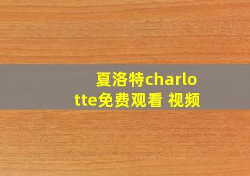 夏洛特charlotte免费观看 视频